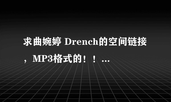 求曲婉婷 Drench的空间链接，MP3格式的！！谢谢~~