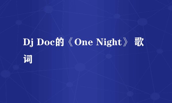 Dj Doc的《One Night》 歌词