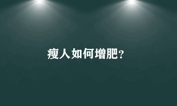瘦人如何增肥？