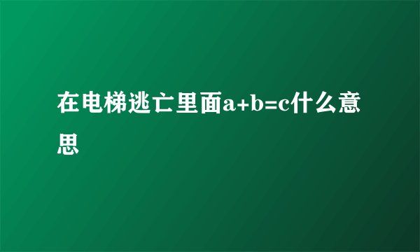 在电梯逃亡里面a+b=c什么意思