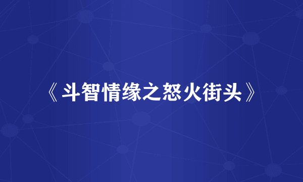 《斗智情缘之怒火街头》