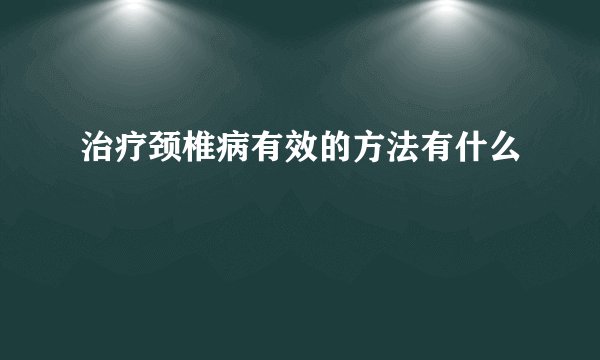 治疗颈椎病有效的方法有什么