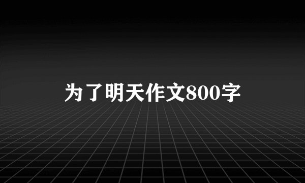 为了明天作文800字