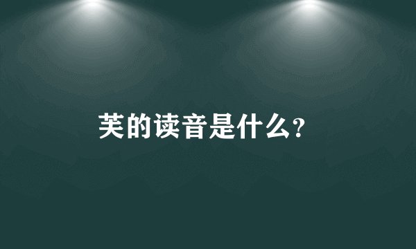 芙的读音是什么？