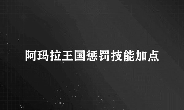 阿玛拉王国惩罚技能加点