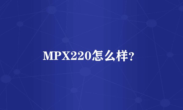 MPX220怎么样？