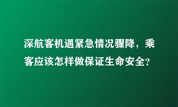 深航客机遇紧急情况骤降，乘客应该怎样做保证生命安全？
