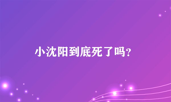 小沈阳到底死了吗？