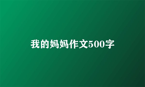 我的妈妈作文500字