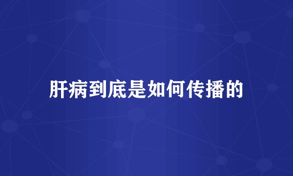 肝病到底是如何传播的
