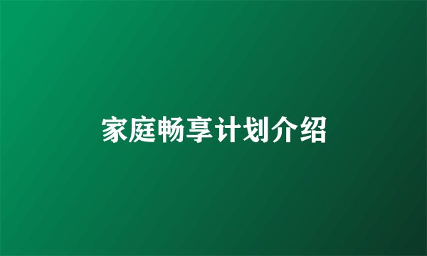 家庭畅享计划介绍