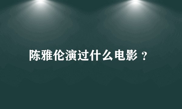 陈雅伦演过什么电影 ？