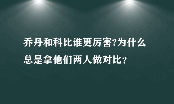 乔丹和科比谁更厉害?为什么总是拿他们两人做对比？