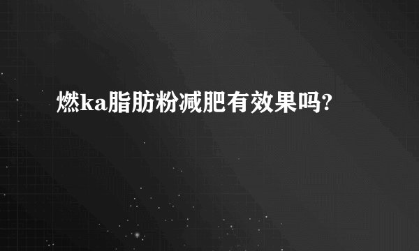 燃ka脂肪粉减肥有效果吗?