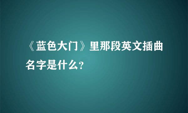 《蓝色大门》里那段英文插曲名字是什么？
