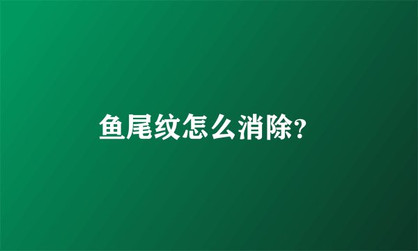 鱼尾纹怎么消除？