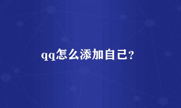 qq怎么添加自己？