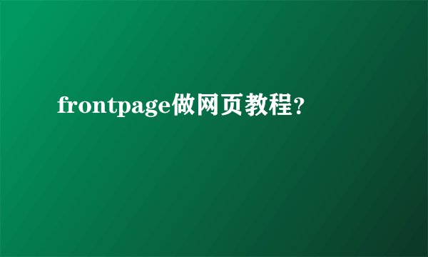 frontpage做网页教程？