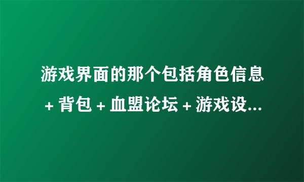 游戏界面的那个包括角色信息＋背包＋血盟论坛＋游戏设置的工具条不见了，怎么让它显示出来？