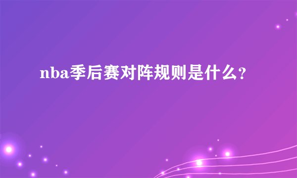 nba季后赛对阵规则是什么？