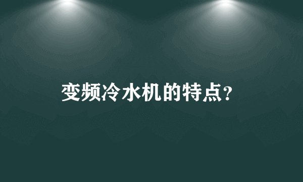 变频冷水机的特点？