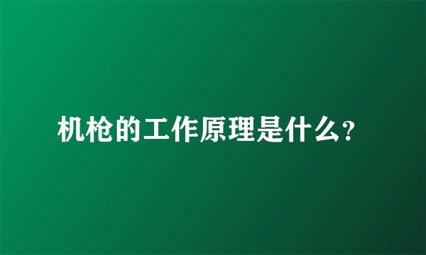 机枪的工作原理是什么？