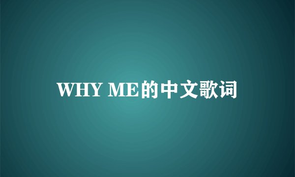 WHY ME的中文歌词