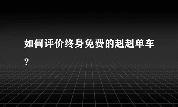 如何评价终身免费的赳赳单车？