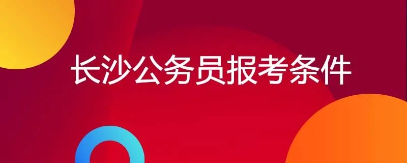 长沙公务员报考条件