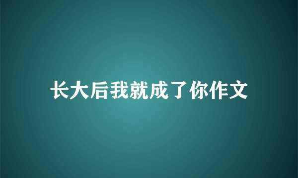 长大后我就成了你作文