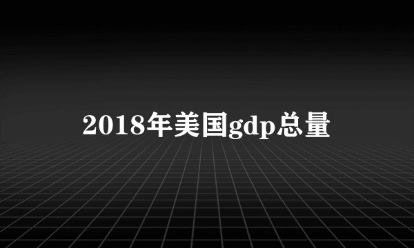 2018年美国gdp总量