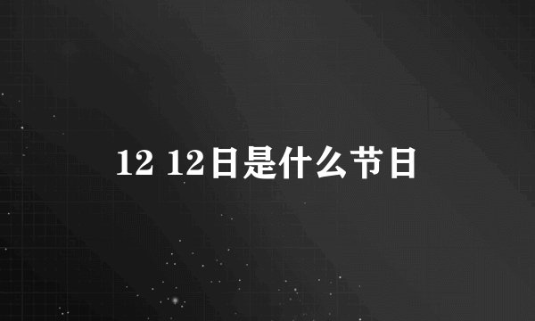 12 12日是什么节日