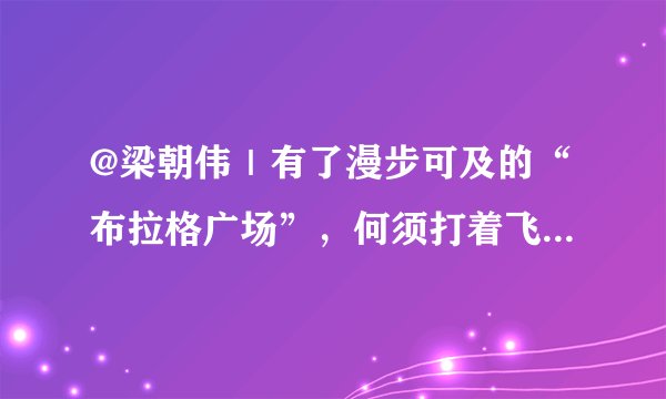 @梁朝伟｜有了漫步可及的“布拉格广场”，何须打着飞的喂鸽子？