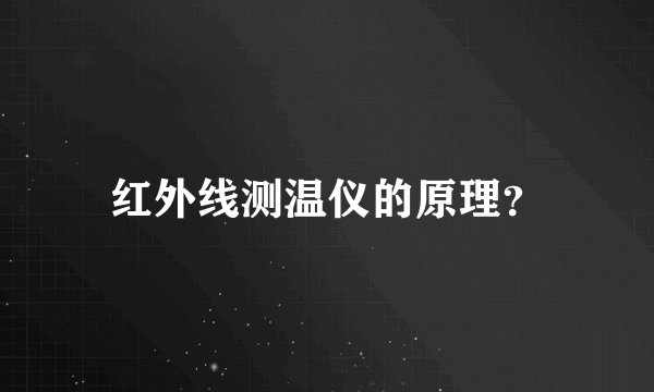 红外线测温仪的原理？