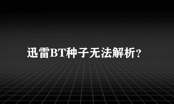 迅雷BT种子无法解析？