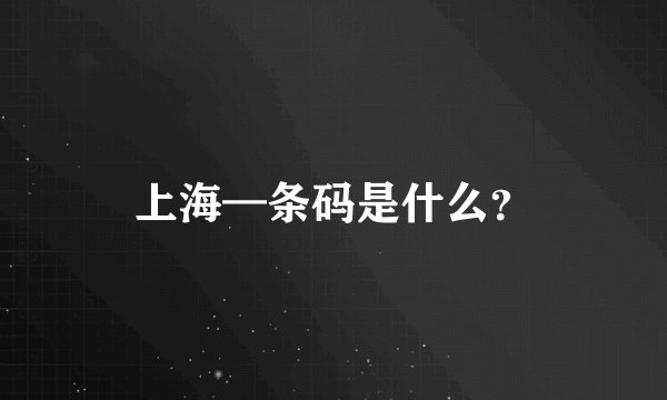 上海—条码是什么？