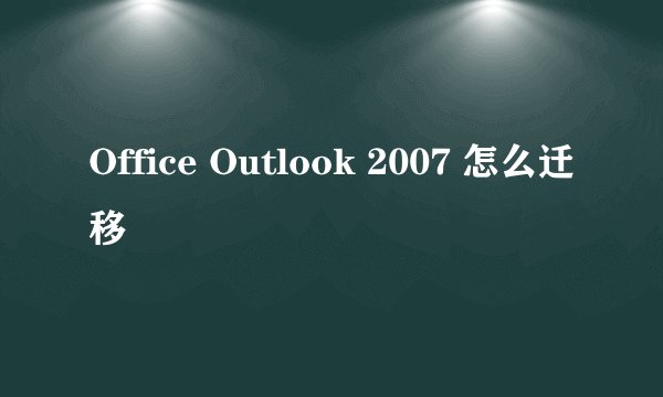Office Outlook 2007 怎么迁移