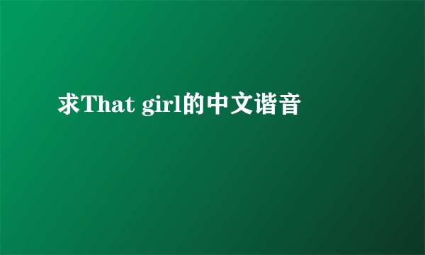 求That girl的中文谐音
