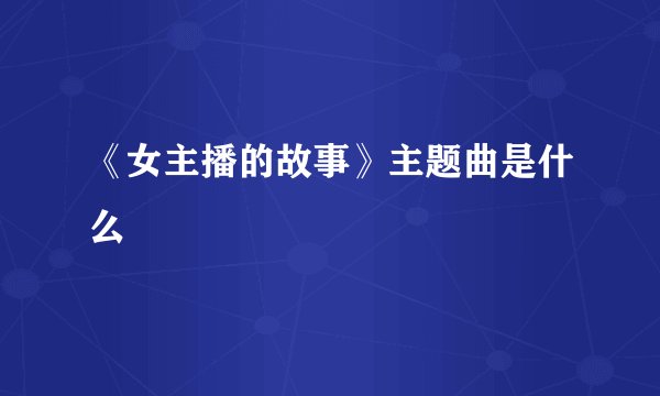 《女主播的故事》主题曲是什么