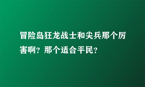 冒险岛狂龙战士和尖兵那个厉害啊？那个适合平民？