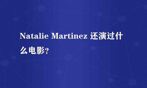 Natalie Martinez 还演过什么电影？