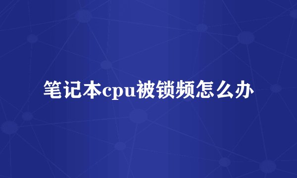 笔记本cpu被锁频怎么办