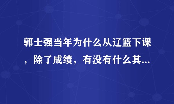 郭士强当年为什么从辽篮下课，除了成绩，有没有什么其他原因呢？
