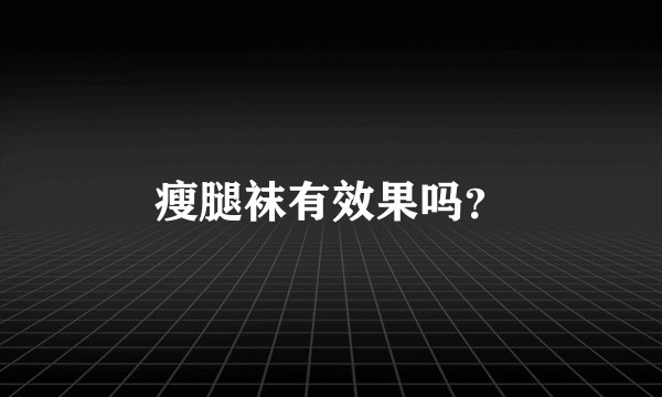 瘦腿袜有效果吗？