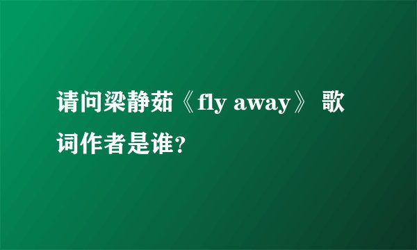 请问梁静茹《fly away》 歌词作者是谁？