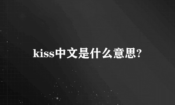kiss中文是什么意思?