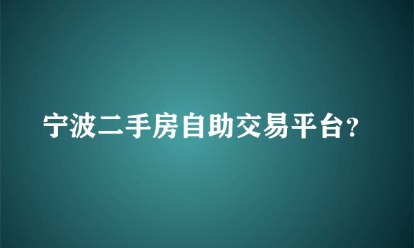 宁波二手房自助交易平台？