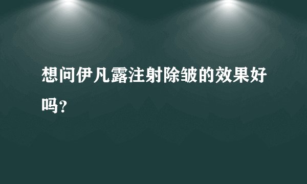 想问伊凡露注射除皱的效果好吗？