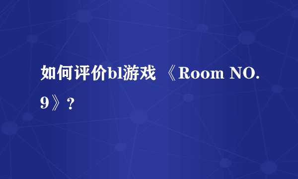 如何评价bl游戏 《Room NO.9》？
