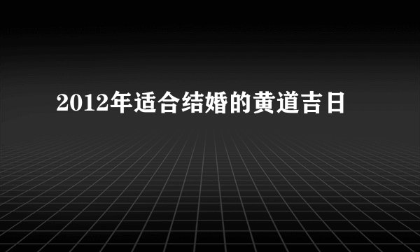 2012年适合结婚的黄道吉日